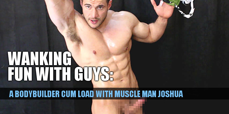 Bodybuilder cum with Joshua Armstrong